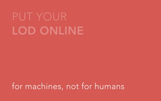 PUT YOUR
LOD ONLINE

for machines, not for humans

 
