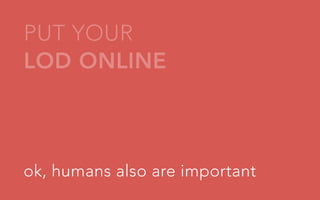 PUT YOUR
LOD ONLINE

ok, humans also are important

 