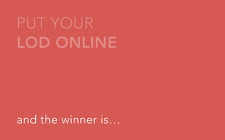 PUT YOUR
LOD ONLINE

and the winner is…

 