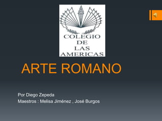 ARTE ROMANO
Por Diego Zepeda
Maestros : Melisa Jiménez , José Burgos
 