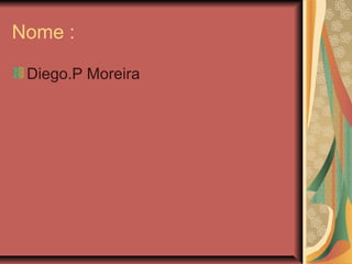 Nome :
Diego.P Moreira