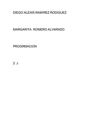 DIEGO ALEXIS RAMIREZ RODIGUEZ
MARGARITA ROMERO ALVARADO
PROGRMACION
2 J
 
