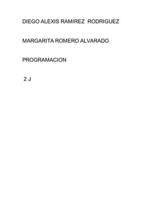 DIEGO ALEXIS RAMIREZ RODRIGUEZ
MARGARITA ROMERO ALVARADO
PROGRAMACION
2 J
 