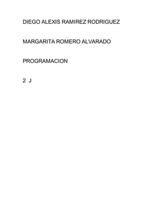 DIEGO ALEXIS RAMIREZ RODRIGUEZ
MARGARITA ROMERO ALVARADO
PROGRAMACION
2 J
 