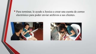 • Para terminar, le ayude a Jessica a crear una cuenta de correo
electrónico para poder enviar archivos a sus clientes.
 
