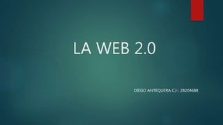 LA WEB 2.0
DIEGO ANTEQUERA C,I-: 28204688
 