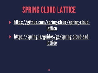 SPRING CLOUD LATTICE
▸ https://github.com/spring-cloud/spring-cloud-
lattice
▸ https://spring.io/guides/gs/spring-cloud-and-
lattice
48
 