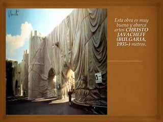 Esta obra es muy
 buena y abarca
artos CHRISTO
 JAVACHEFF
 (BULGARIA,
 1935-) metros.
 
