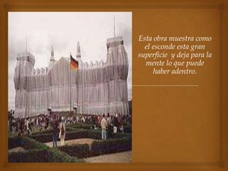 Esta obra muestra como
  el esconde esta gran
superficie y deja para la
  mente lo que puede
     haber adentro.
 