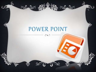 POWER POINT
 