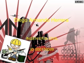 Diego Armando Herrera
INGENIERIA CIVIL
ID 000179089
 