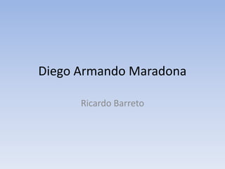 Diego Armando Maradona

      Ricardo Barreto
 