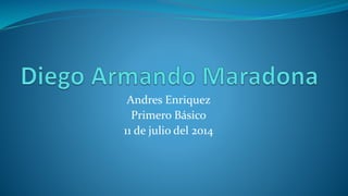 Andres Enriquez
Primero Básico
11 de julio del 2014
 