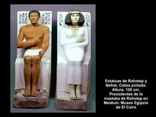 Estatuas de Rahotep y Nefret. Caliza pintada. Altura, 120 cm. Procedentes de la mastaba de Rahotep en Meidum. Museo Egipcio de El Cairo 