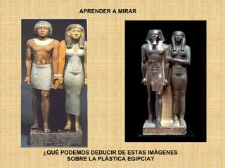 ¿QUÉ PODEMOS DEDUCIR DE ESTAS IMÁGENES SOBRE LA PLÁSTICA EGIPCIA? APRENDER A MIRAR 