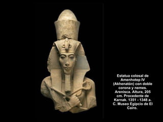 Estatua colosal de Amenhotep IV (Akhenatón) con doble corona y nemes. Arenisca. Altura, 205 cm. Procedente de Karnak. 1351 - 1348 a. C. Museo Egipcio de El Cairo.  