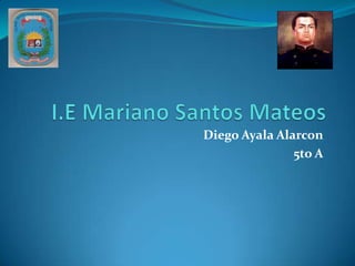 I.E Mariano Santos Mateos Diego Ayala Alarcon 5to A 