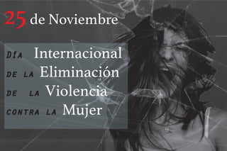 25de Noviembre
Día Internacional
de la Eliminación
de la Violencia
contra la Mujer
 