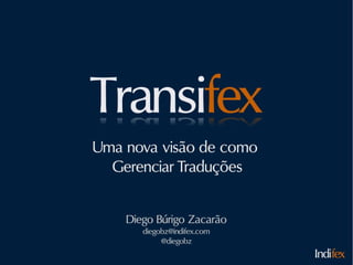 Uma nova visão de como
  Gerenciar Traduções


    Diego Búrigo Zacarão
       diegobz@indifex.com
            @diegobz
                             Indifex
 