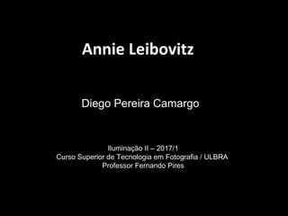 Annie Leibovitz
Diego Pereira Camargo
Iluminação II – 2017/1
Curso Superior de Tecnologia em Fotografia / ULBRA
Professor Fernando Pires
 