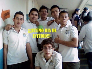 ¡¡¡ULTIMO DIA DE
ESTUDIO!!!

 