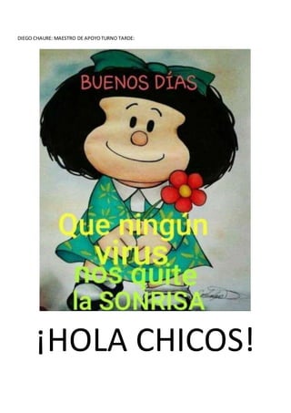 DIEGO CHAURE: MAESTRO DE APOYOTURNO TARDE:
¡HOLA CHICOS!
 
