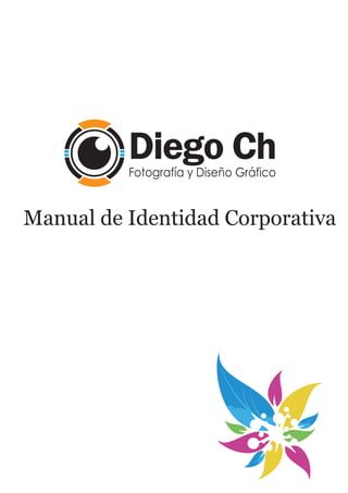 Manual de Identidad Corporativa
Fotografía y Diseño Gráfico
Diego Ch
 