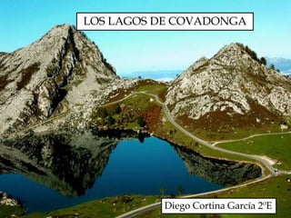 LOS LAGOS DE COVADONGA




          Diego Cortina García 2ºE
 