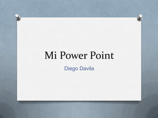 Mi Power Point
   Diego Davila
 