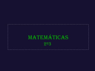 MateMáticas
2º3
 