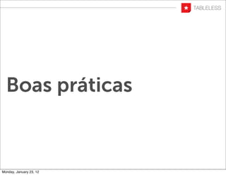 Boas práticas



Monday, January 23, 12
 