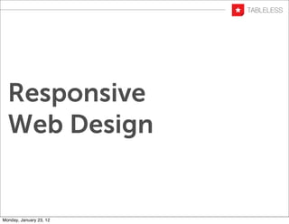 Responsive
  Web Design


Monday, January 23, 12
 