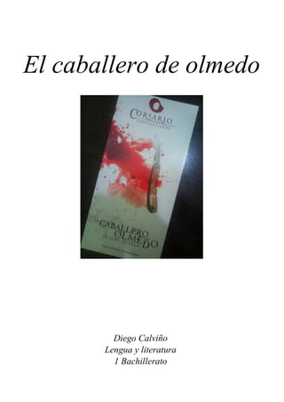 El caballero de olmedo




         Diego Calviño
       Lengua y literatura
         1 Bachillerato
 
