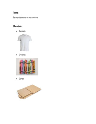 Tema:
Estampado casero en una camiseta
Materiales:
Camiseta
Crayones
Cartón