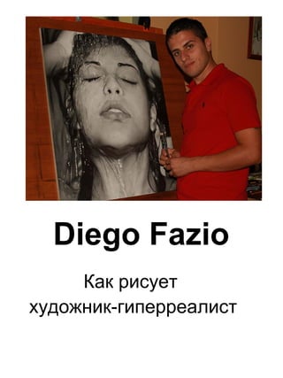 Diego Fazio
     Как рисует
художник-гиперреалист
 