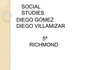 SOCIAL  STUDIES DIEGO GOMEZ DIEGO VILLAMIZAR                   5ª          RICHMOND 