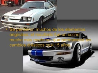 .


• Se perdieron muchos de los elementos
  originales, el resultado fue un coche
  mucho más moderno, que permaneció sin
  cambios drásticos casi 15 años.
 