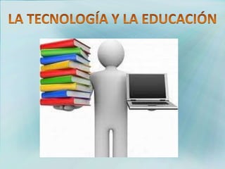 LA TECNOLOGÍA Y LA EDUCACIÓN 