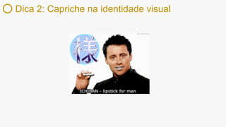 Dica 2: Capriche na identidade visual
 
