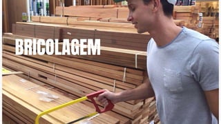 BRICOLAGEM
 