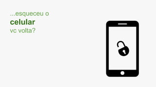...esqueceu o
celular
vc volta?
 