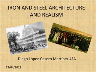 IRON AND STEEL ARCHITECTURE
        AND REALISM




       Diego López-Casero Martínez 4ºA
23/04/2012
 