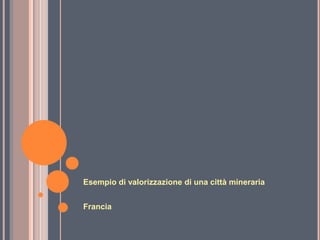 Esempio di valorizzazione di una città mineraria
Francia
 