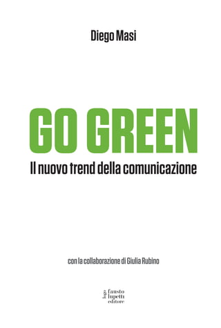 Diego Masi




GO GREEN
Il nuovo trend della comunicazione




       con la collaborazione di Giulia Rubino
 
