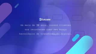 Há mais de 20 anos, nossos clientes
nos reconhecem como seu braço
tecnológico de transformação digital.
 