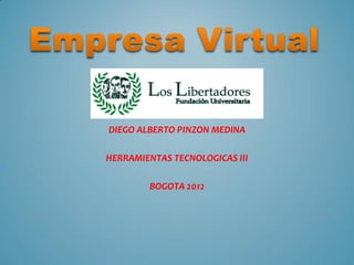 DIEGO ALBERTO PINZON MEDINA

HERRAMIENTAS TECNOLOGICAS III

        BOGOTA 2012
 