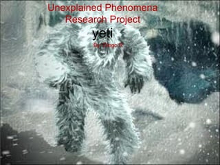 Unexplained Phenomena
   Research Project
        yeti
        By: Diego R
 
