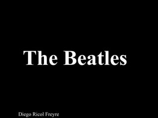 The Beatles

Diego Ricol Freyre
 