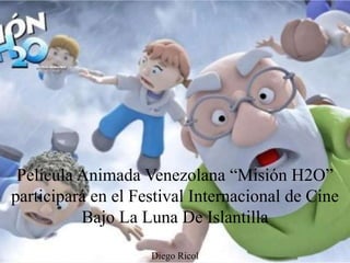 Diego Ricol
Película Animada Venezolana “Misión H2O”
participará en el Festival Internacional de Cine
Bajo La Luna De Islantilla
 