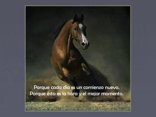 Porque cada día es un comienzo nuevo.
Porque ésta es la hora y el mejor momento.